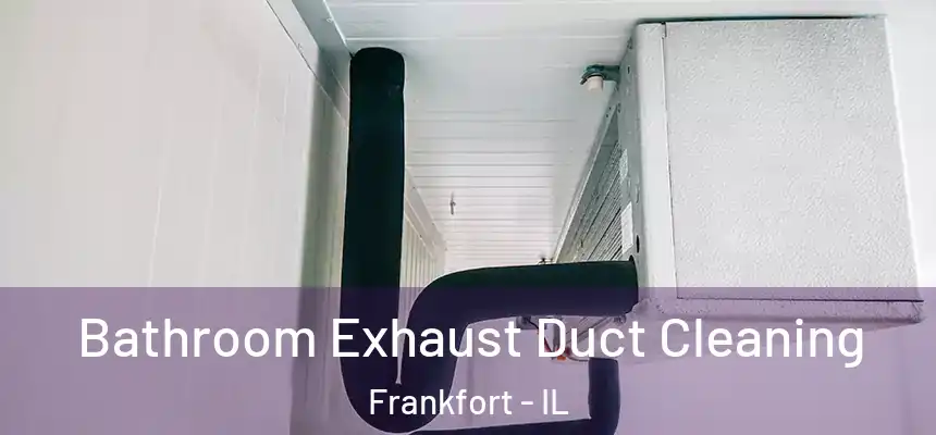  Bathroom Exhaust Duct Cleaning Frankfort - IL