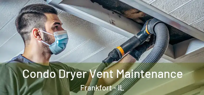  Condo Dryer Vent Maintenance Frankfort - IL