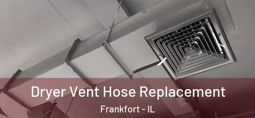  Dryer Vent Hose Replacement Frankfort - IL
