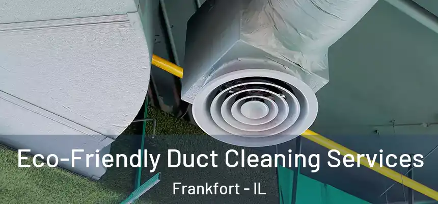  Eco-Friendly Duct Cleaning Services Frankfort - IL