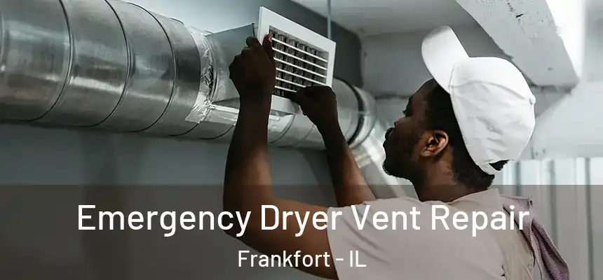  Emergency Dryer Vent Repair Frankfort - IL