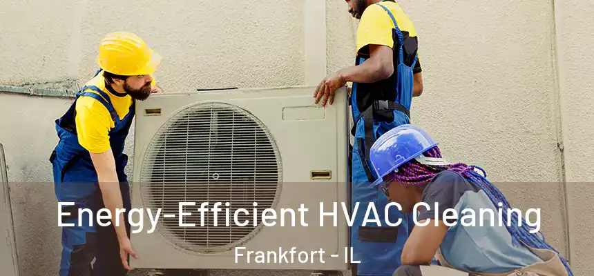  Energy-Efficient HVAC Cleaning Frankfort - IL