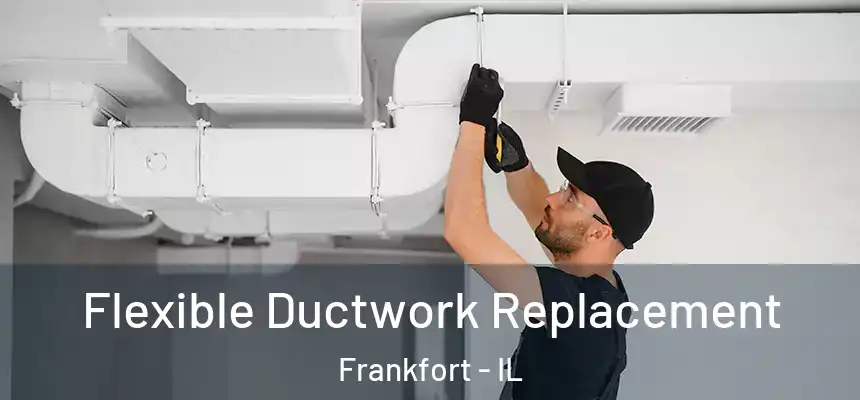  Flexible Ductwork Replacement Frankfort - IL
