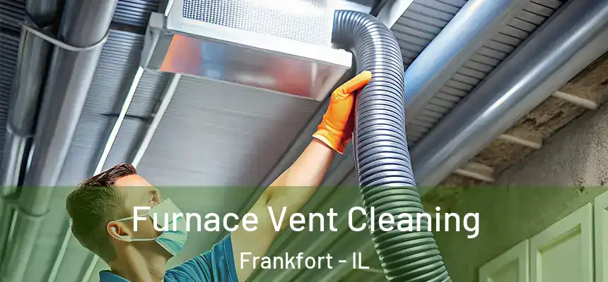  Furnace Vent Cleaning Frankfort - IL