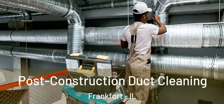  Post-Construction Duct Cleaning Frankfort - IL