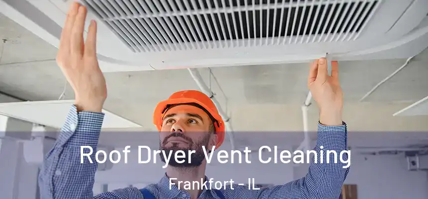  Roof Dryer Vent Cleaning Frankfort - IL