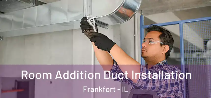  Room Addition Duct Installation Frankfort - IL